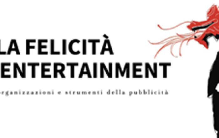 Dalla Felicità all’entertainment. Obiettivi, Organizzazione e Strumenti della pubblicità